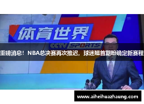 重磅消息！NBA总决赛再次推迟，球迷翘首期盼确定新赛程