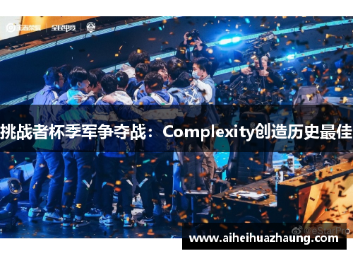 挑战者杯季军争夺战：Complexity创造历史最佳
